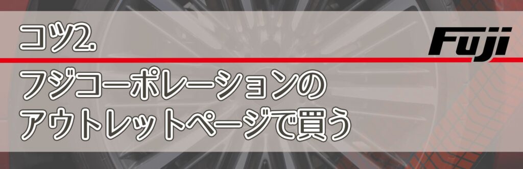 コツ2．フジコーポレーションのアウトレットページで買う